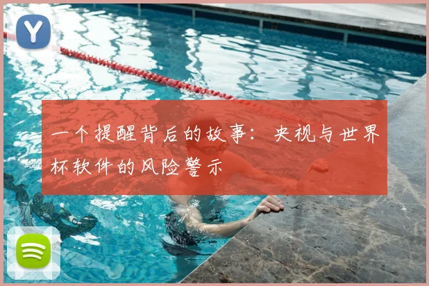 一个提醒背后的故事：央视与世界杯软件的风险警示