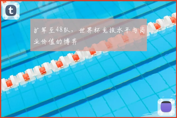 扩军至48队，世界杯竞技水平与商业价值的博弈