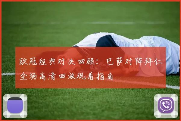 欧冠经典对决回顾：巴萨对阵拜仁全场高清回放观看指南