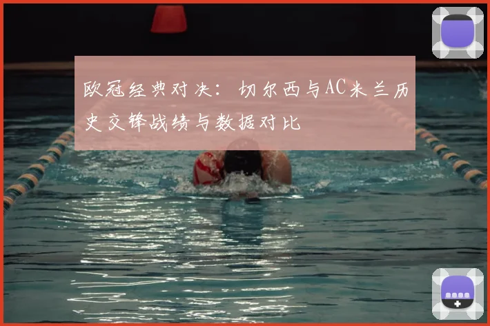 欧冠经典对决：切尔西与AC米兰历史交锋战绩与数据对比